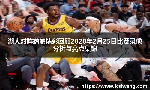 湖人对阵鹈鹕精彩回顾2020年2月25日比赛录像分析与亮点集锦