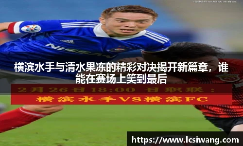 横滨水手与清水果冻的精彩对决揭开新篇章，谁能在赛场上笑到最后